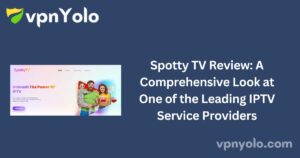 Spotty TV Review: A Comprehensive Look at One of the Leading IPTV Service Providers