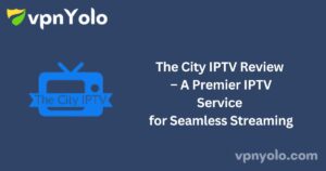 The City IPTV Review – A Premier IPTV Service for Seamless Streaming