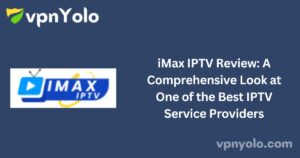 iMax IPTV Review: A Comprehensive Look at One of the Best IPTV Service Providers