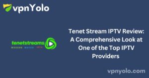 Tenet Stream IPTV Review: A Comprehensive Look at One of the Top IPTV Providers