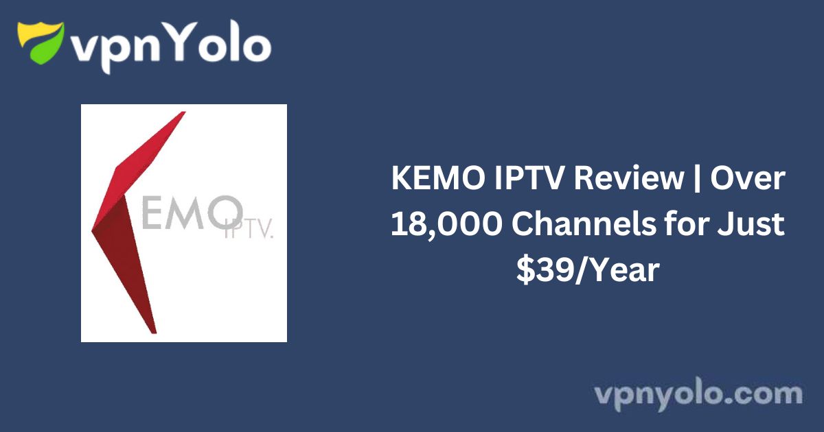 KEMO IPTV Review | Over 18,000 Channels for Just $39/Year