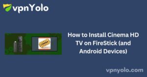 How to Install Cinema HD TV on FireStick (and Android Devices)