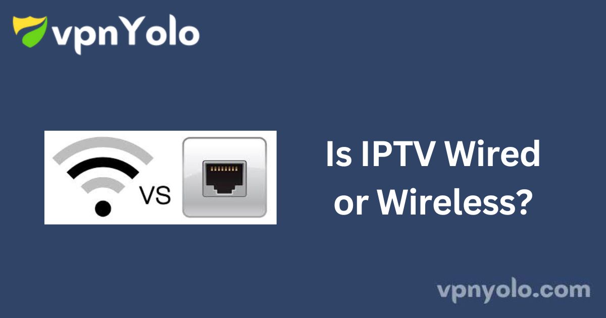 Is IPTV Wired or Wireless?