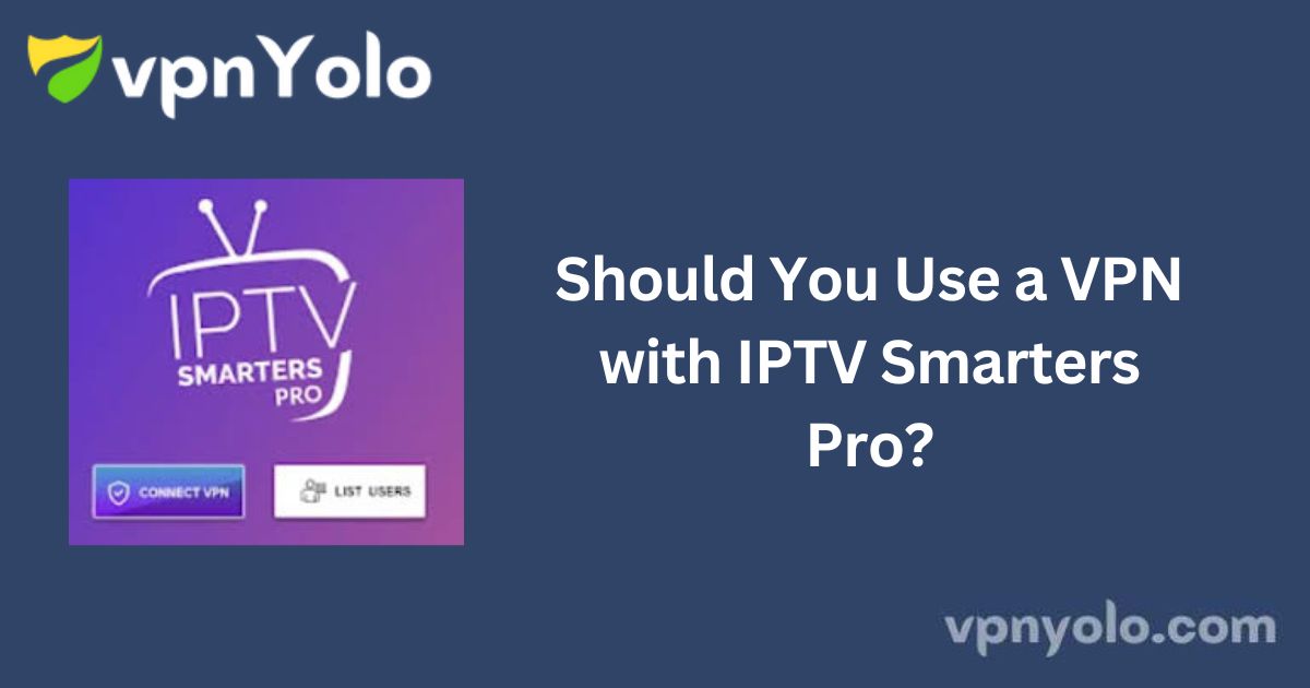 Should You Use a VPN with IPTV Smarters Pro?