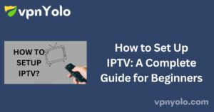 How to Set Up IPTV: A Complete Guide for Beginners