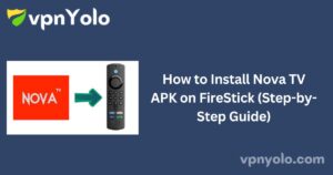 How to Install Nova TV APK on FireStick (Step-by-Step Guide)